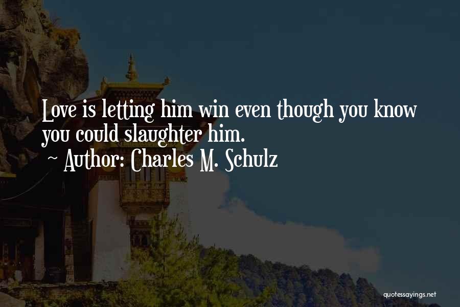 Charles M. Schulz Quotes: Love Is Letting Him Win Even Though You Know You Could Slaughter Him.