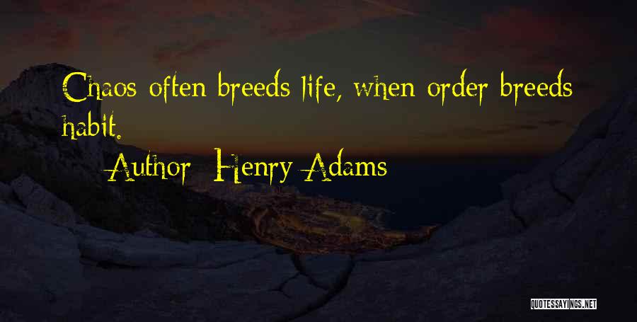 Henry Adams Quotes: Chaos Often Breeds Life, When Order Breeds Habit.