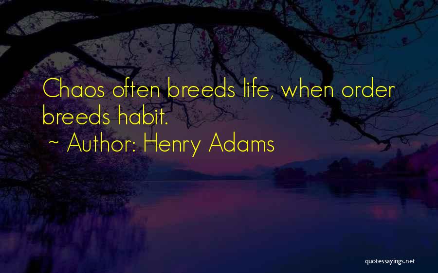 Henry Adams Quotes: Chaos Often Breeds Life, When Order Breeds Habit.