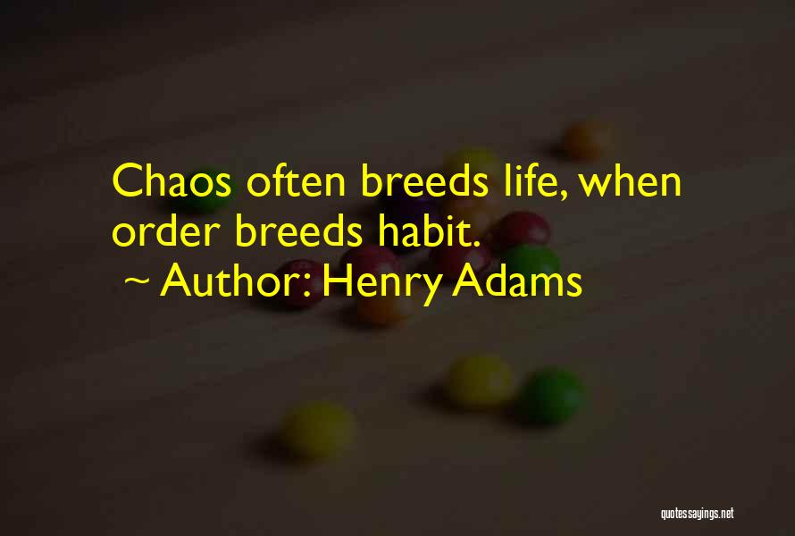 Henry Adams Quotes: Chaos Often Breeds Life, When Order Breeds Habit.