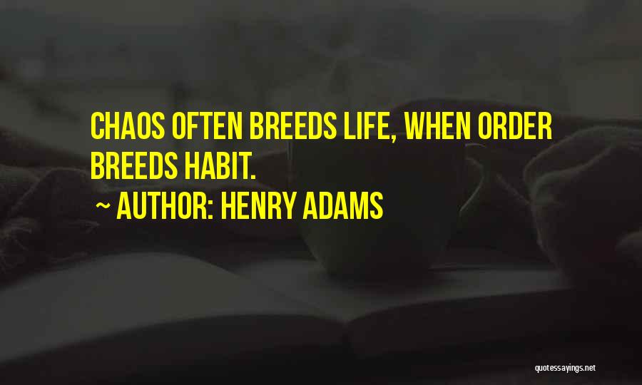 Henry Adams Quotes: Chaos Often Breeds Life, When Order Breeds Habit.