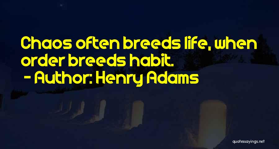 Henry Adams Quotes: Chaos Often Breeds Life, When Order Breeds Habit.