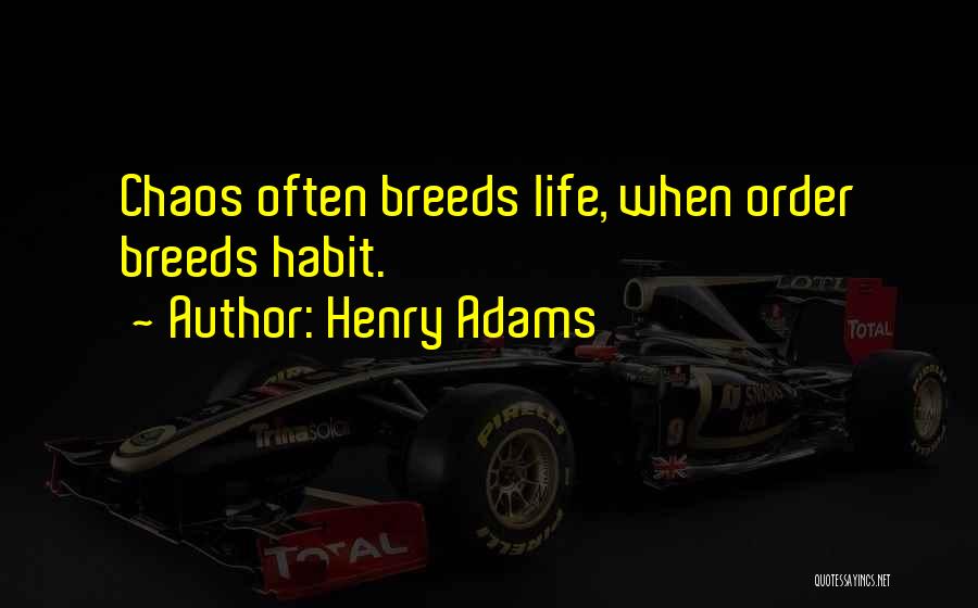 Henry Adams Quotes: Chaos Often Breeds Life, When Order Breeds Habit.