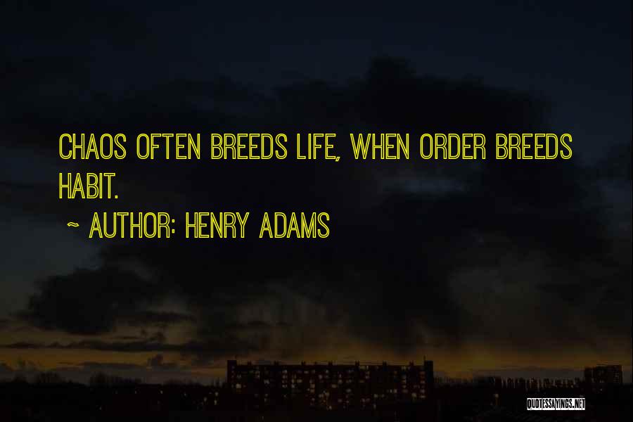 Henry Adams Quotes: Chaos Often Breeds Life, When Order Breeds Habit.
