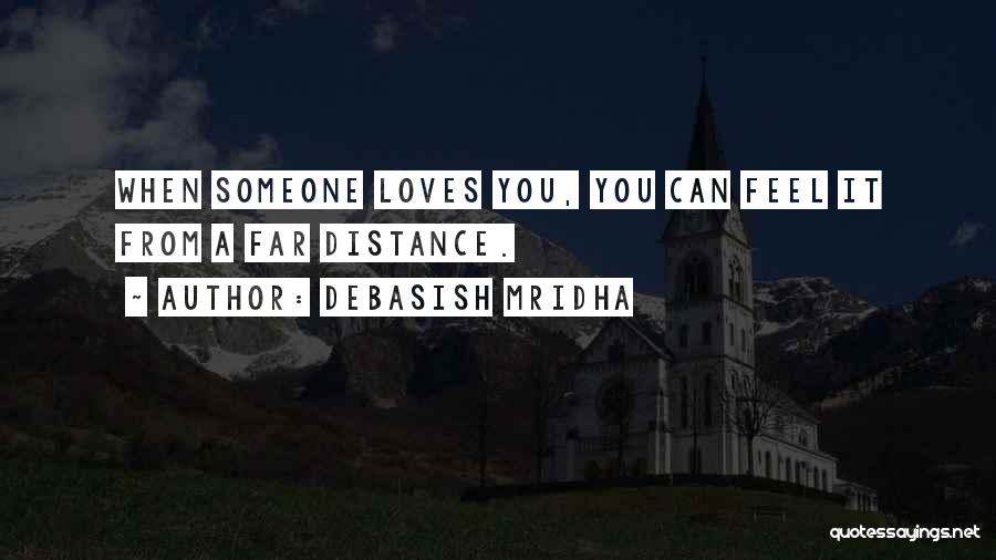 Debasish Mridha Quotes: When Someone Loves You, You Can Feel It From A Far Distance.
