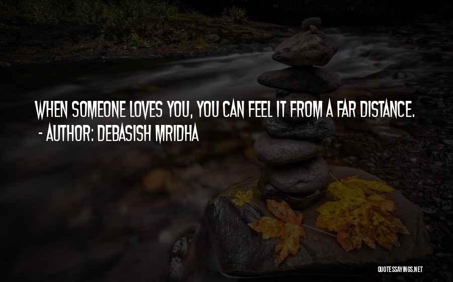 Debasish Mridha Quotes: When Someone Loves You, You Can Feel It From A Far Distance.