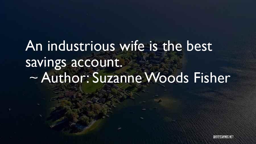 Suzanne Woods Fisher Quotes: An Industrious Wife Is The Best Savings Account.