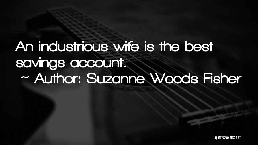Suzanne Woods Fisher Quotes: An Industrious Wife Is The Best Savings Account.