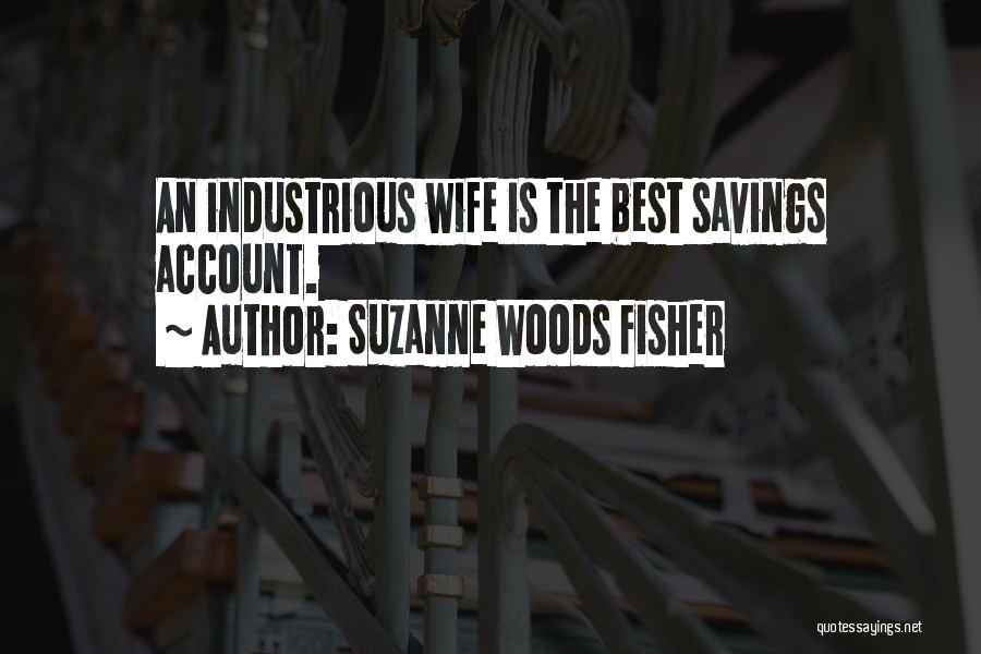 Suzanne Woods Fisher Quotes: An Industrious Wife Is The Best Savings Account.