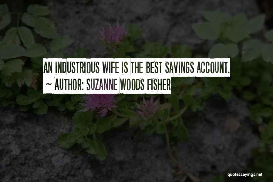Suzanne Woods Fisher Quotes: An Industrious Wife Is The Best Savings Account.