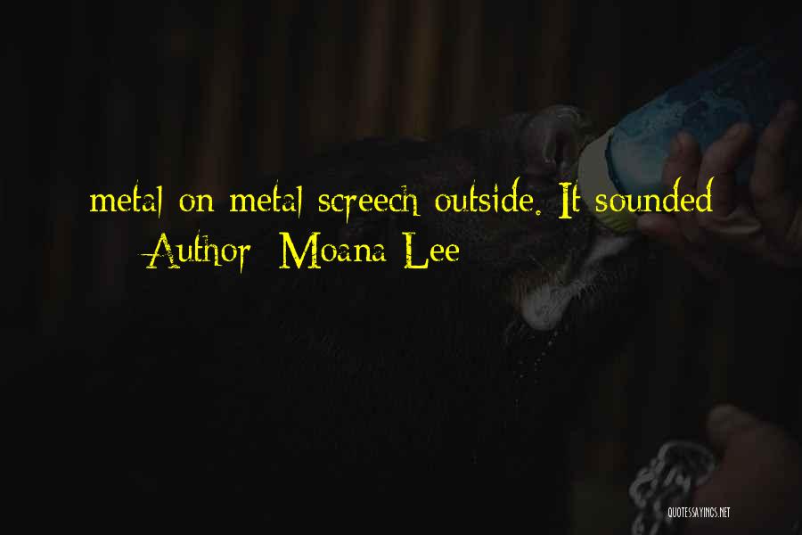 Moana Lee Quotes: Metal On Metal Screech Outside. It Sounded