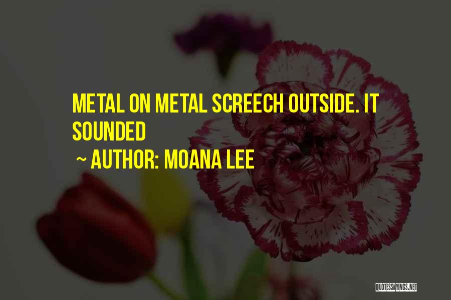 Moana Lee Quotes: Metal On Metal Screech Outside. It Sounded