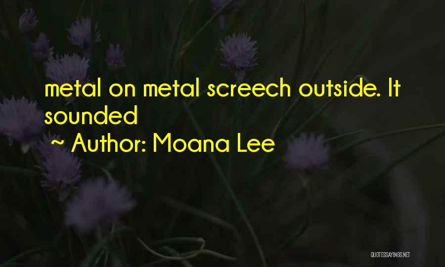Moana Lee Quotes: Metal On Metal Screech Outside. It Sounded