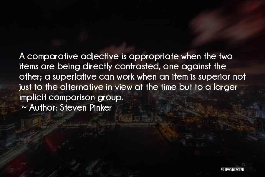 Steven Pinker Quotes: A Comparative Adjective Is Appropriate When The Two Items Are Being Directly Contrasted, One Against The Other; A Superlative Can