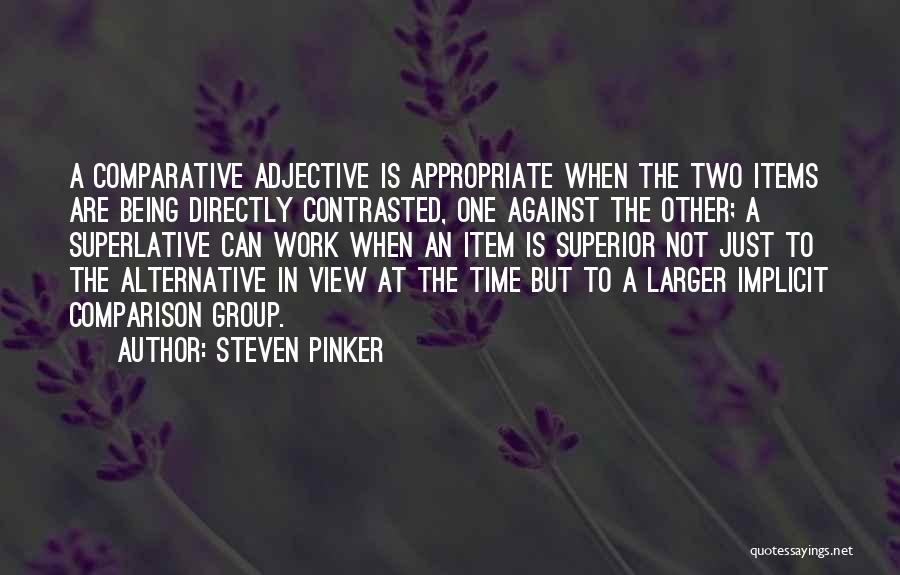 Steven Pinker Quotes: A Comparative Adjective Is Appropriate When The Two Items Are Being Directly Contrasted, One Against The Other; A Superlative Can