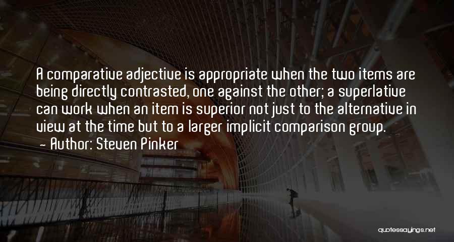 Steven Pinker Quotes: A Comparative Adjective Is Appropriate When The Two Items Are Being Directly Contrasted, One Against The Other; A Superlative Can