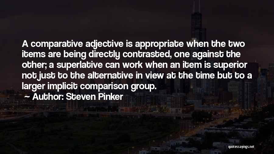 Steven Pinker Quotes: A Comparative Adjective Is Appropriate When The Two Items Are Being Directly Contrasted, One Against The Other; A Superlative Can