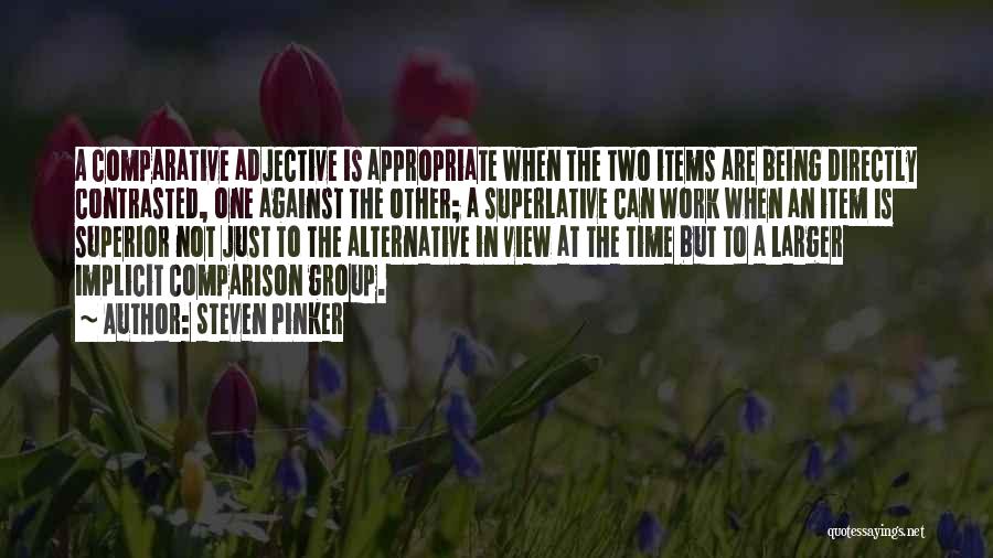 Steven Pinker Quotes: A Comparative Adjective Is Appropriate When The Two Items Are Being Directly Contrasted, One Against The Other; A Superlative Can