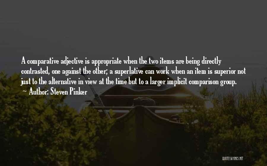 Steven Pinker Quotes: A Comparative Adjective Is Appropriate When The Two Items Are Being Directly Contrasted, One Against The Other; A Superlative Can