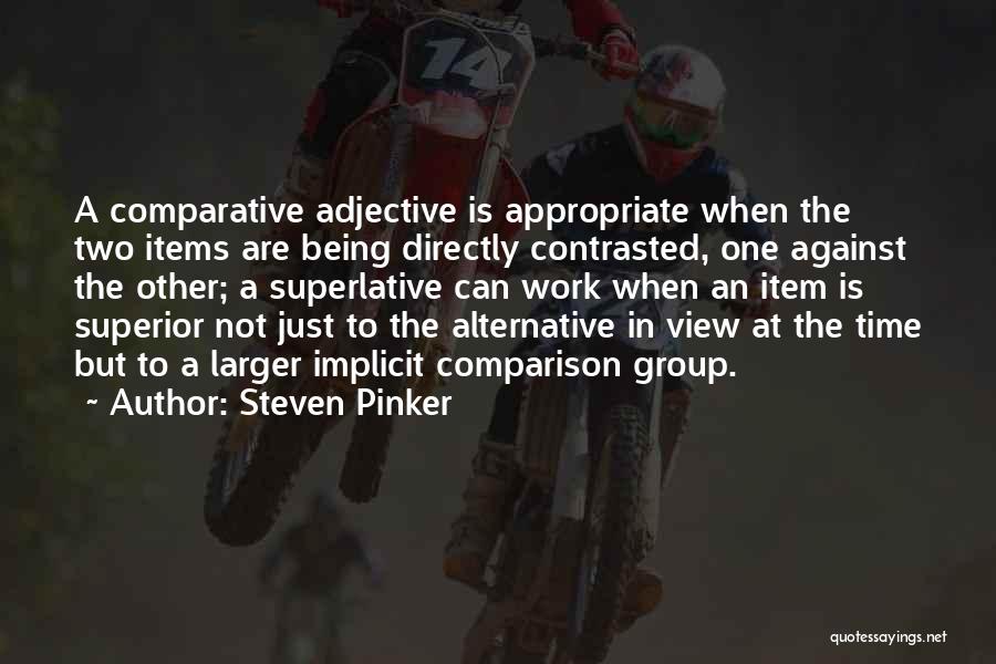 Steven Pinker Quotes: A Comparative Adjective Is Appropriate When The Two Items Are Being Directly Contrasted, One Against The Other; A Superlative Can