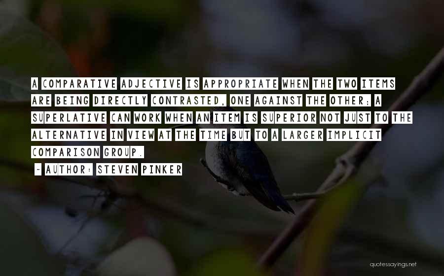 Steven Pinker Quotes: A Comparative Adjective Is Appropriate When The Two Items Are Being Directly Contrasted, One Against The Other; A Superlative Can