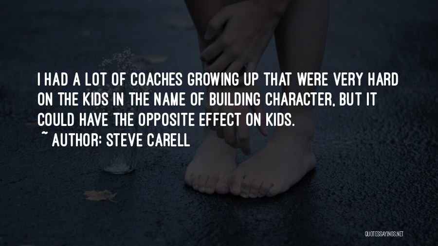 Steve Carell Quotes: I Had A Lot Of Coaches Growing Up That Were Very Hard On The Kids In The Name Of Building