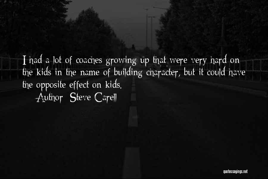 Steve Carell Quotes: I Had A Lot Of Coaches Growing Up That Were Very Hard On The Kids In The Name Of Building