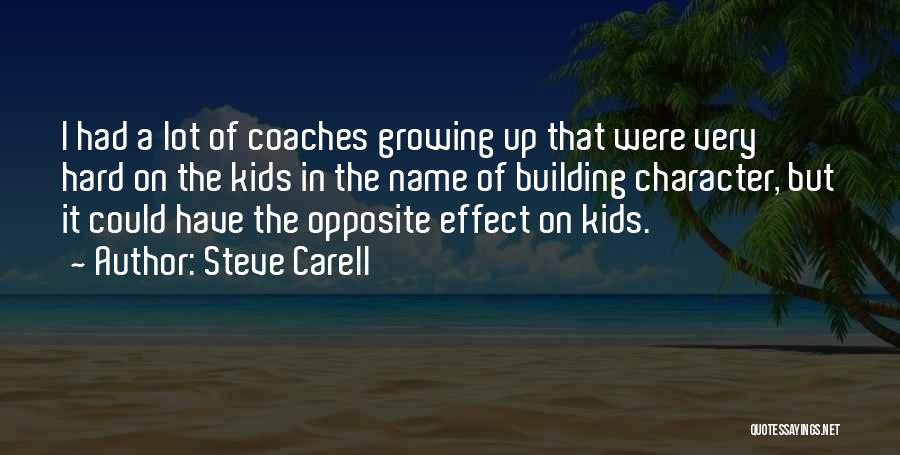 Steve Carell Quotes: I Had A Lot Of Coaches Growing Up That Were Very Hard On The Kids In The Name Of Building
