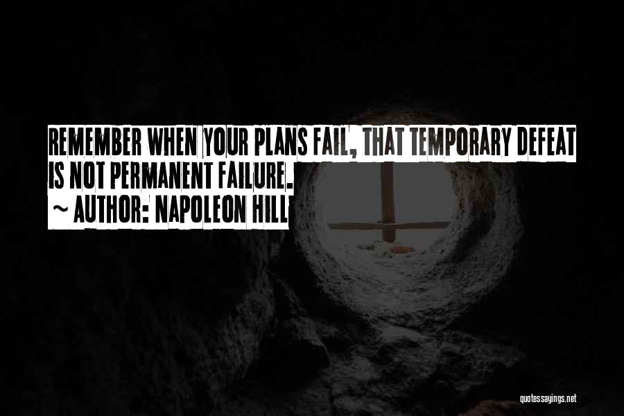 Napoleon Hill Quotes: Remember When Your Plans Fail, That Temporary Defeat Is Not Permanent Failure.