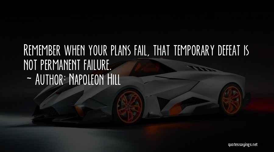 Napoleon Hill Quotes: Remember When Your Plans Fail, That Temporary Defeat Is Not Permanent Failure.