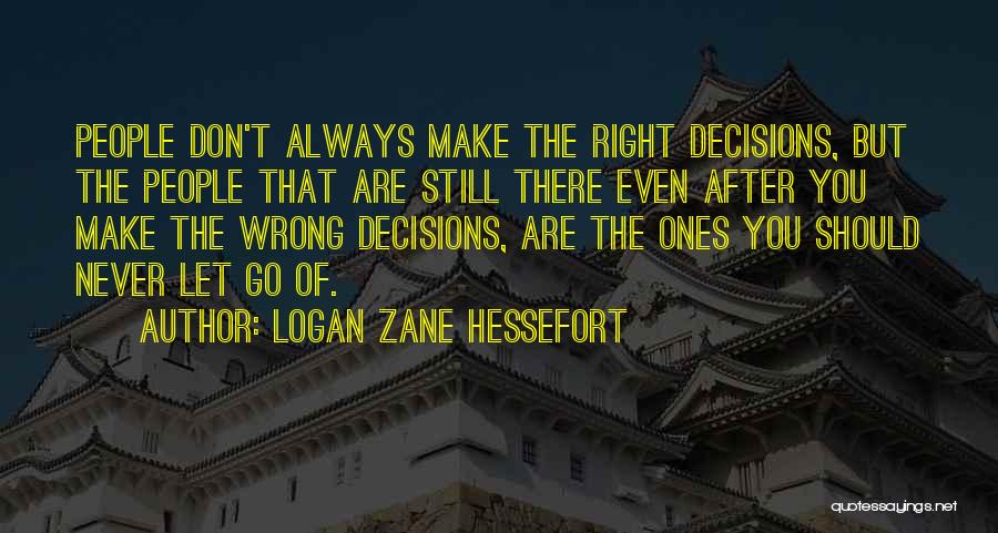 Logan Zane Hessefort Quotes: People Don't Always Make The Right Decisions, But The People That Are Still There Even After You Make The Wrong