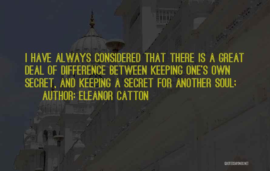 Eleanor Catton Quotes: I Have Always Considered That There Is A Great Deal Of Difference Between Keeping One's Own Secret, And Keeping A