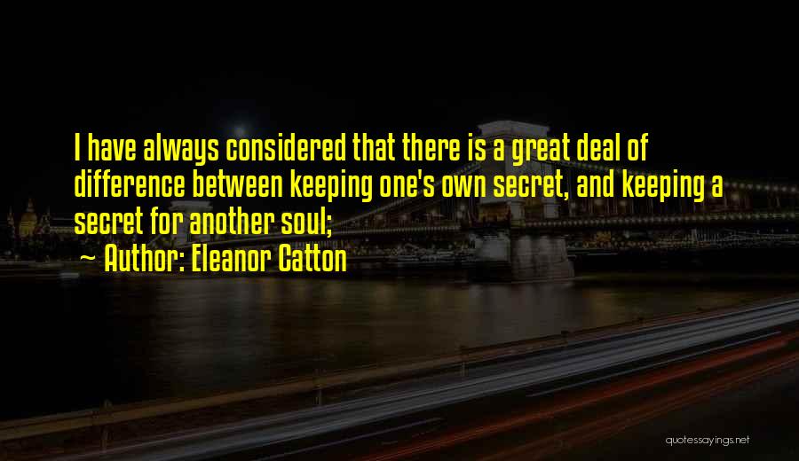 Eleanor Catton Quotes: I Have Always Considered That There Is A Great Deal Of Difference Between Keeping One's Own Secret, And Keeping A