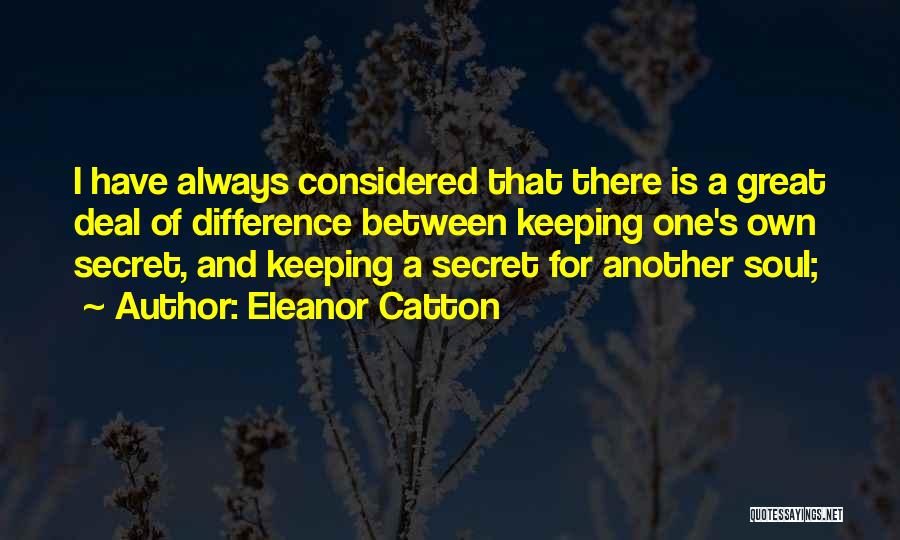 Eleanor Catton Quotes: I Have Always Considered That There Is A Great Deal Of Difference Between Keeping One's Own Secret, And Keeping A
