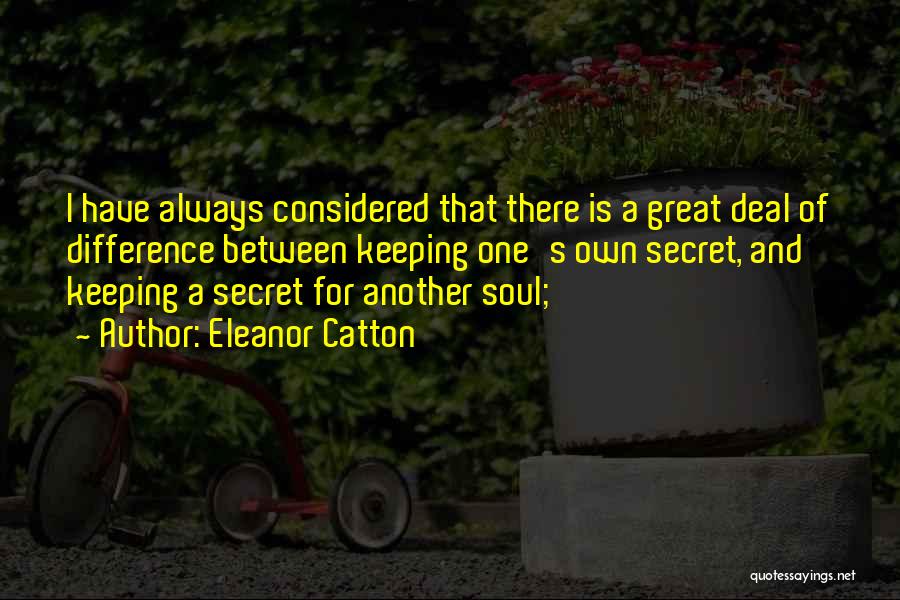 Eleanor Catton Quotes: I Have Always Considered That There Is A Great Deal Of Difference Between Keeping One's Own Secret, And Keeping A