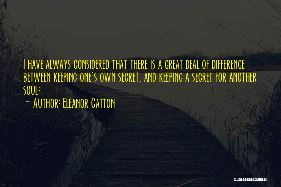 Eleanor Catton Quotes: I Have Always Considered That There Is A Great Deal Of Difference Between Keeping One's Own Secret, And Keeping A