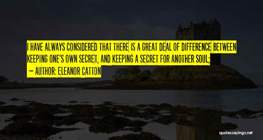 Eleanor Catton Quotes: I Have Always Considered That There Is A Great Deal Of Difference Between Keeping One's Own Secret, And Keeping A