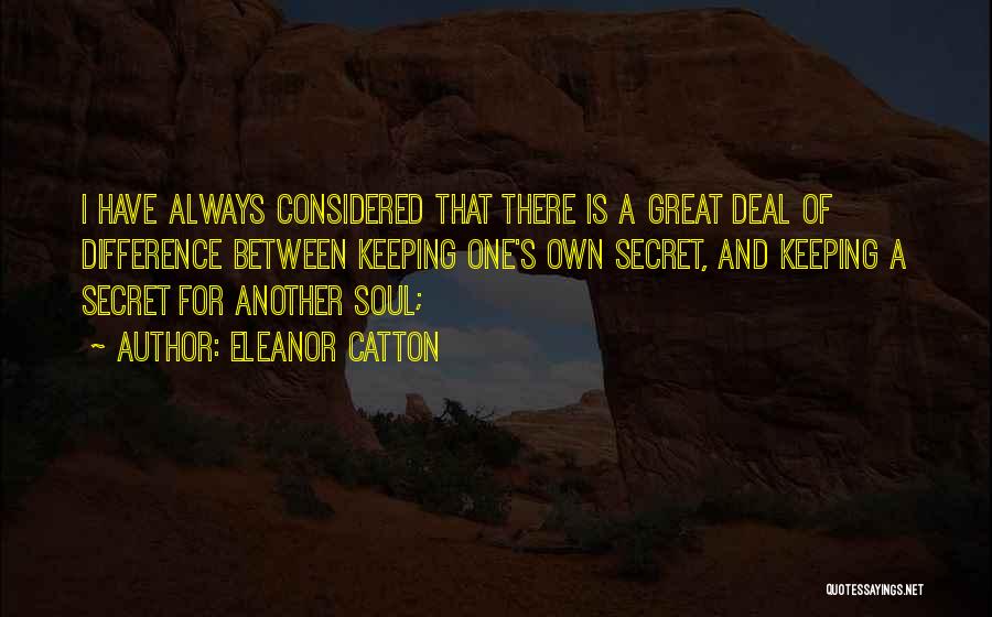 Eleanor Catton Quotes: I Have Always Considered That There Is A Great Deal Of Difference Between Keeping One's Own Secret, And Keeping A