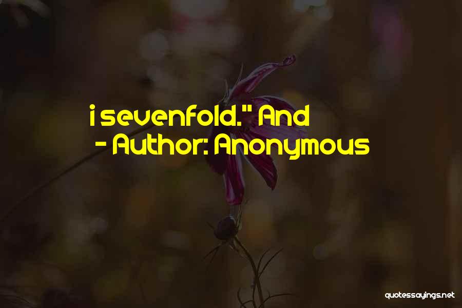 Anonymous Quotes: I Sevenfold. And