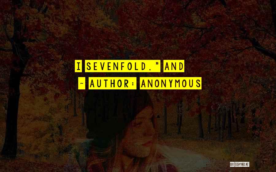 Anonymous Quotes: I Sevenfold. And