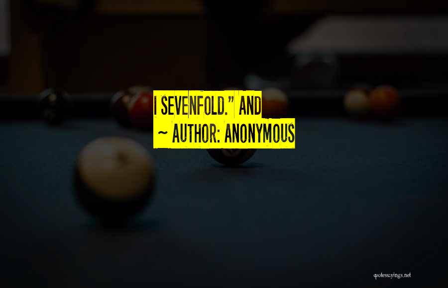 Anonymous Quotes: I Sevenfold. And