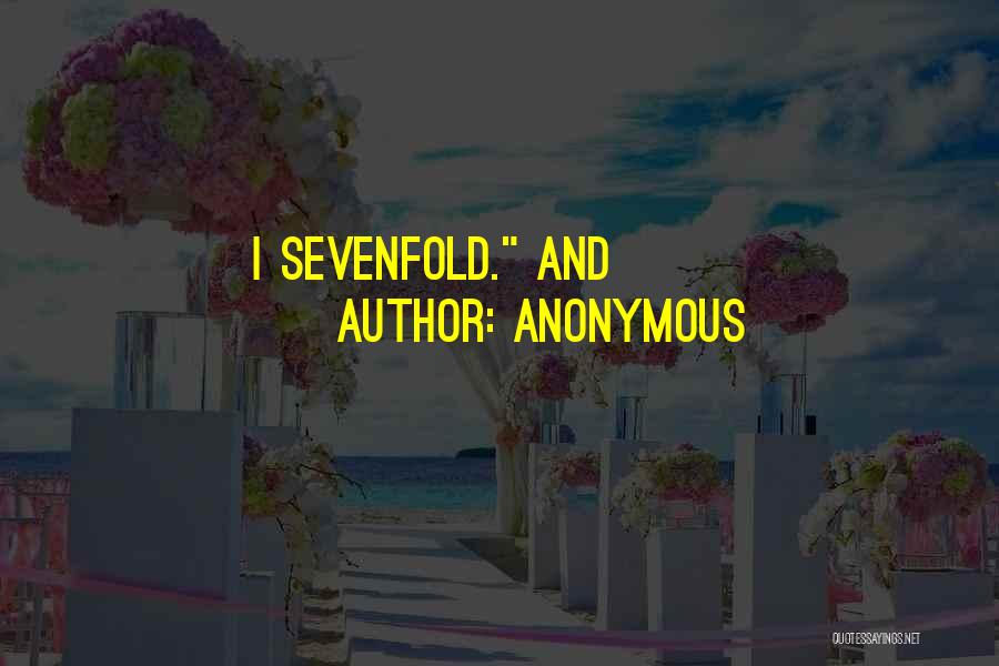Anonymous Quotes: I Sevenfold. And