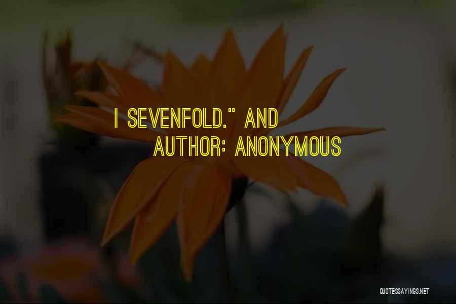 Anonymous Quotes: I Sevenfold. And