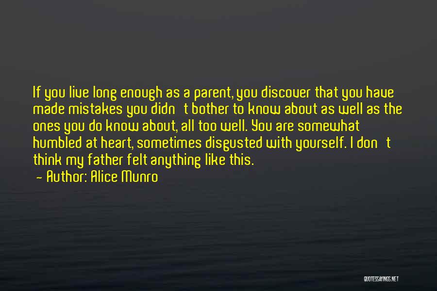 Alice Munro Quotes: If You Live Long Enough As A Parent, You Discover That You Have Made Mistakes You Didn't Bother To Know