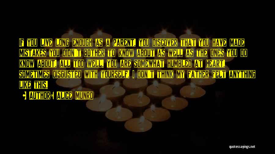 Alice Munro Quotes: If You Live Long Enough As A Parent, You Discover That You Have Made Mistakes You Didn't Bother To Know