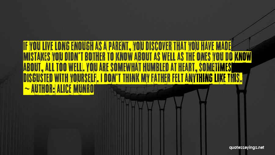 Alice Munro Quotes: If You Live Long Enough As A Parent, You Discover That You Have Made Mistakes You Didn't Bother To Know