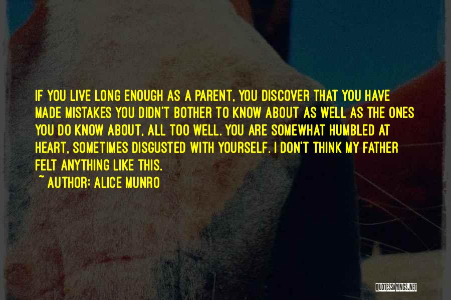 Alice Munro Quotes: If You Live Long Enough As A Parent, You Discover That You Have Made Mistakes You Didn't Bother To Know