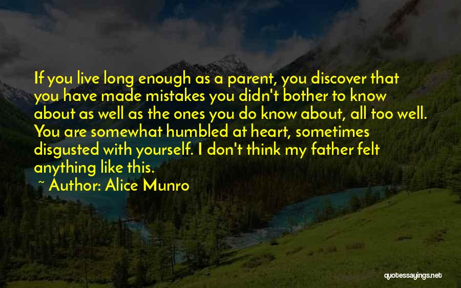Alice Munro Quotes: If You Live Long Enough As A Parent, You Discover That You Have Made Mistakes You Didn't Bother To Know
