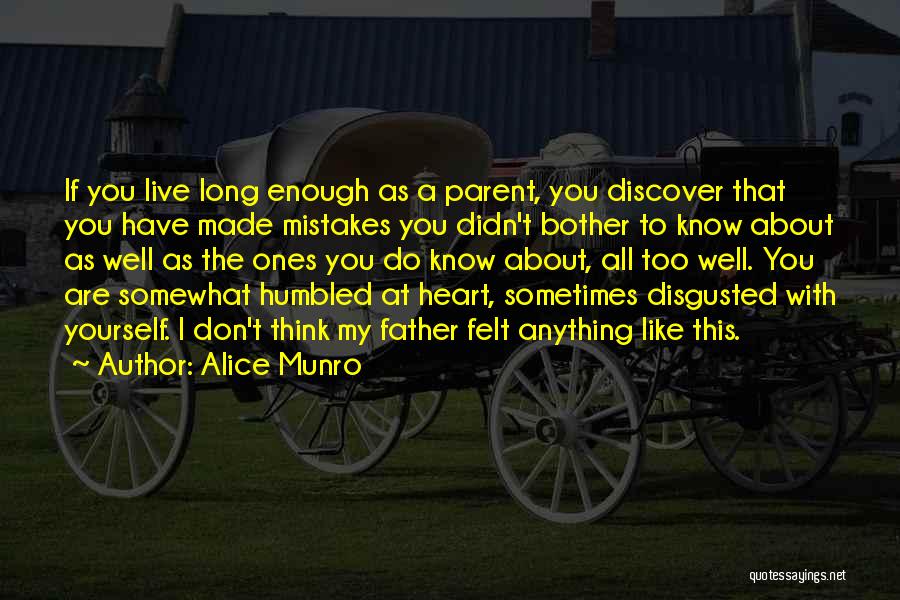 Alice Munro Quotes: If You Live Long Enough As A Parent, You Discover That You Have Made Mistakes You Didn't Bother To Know