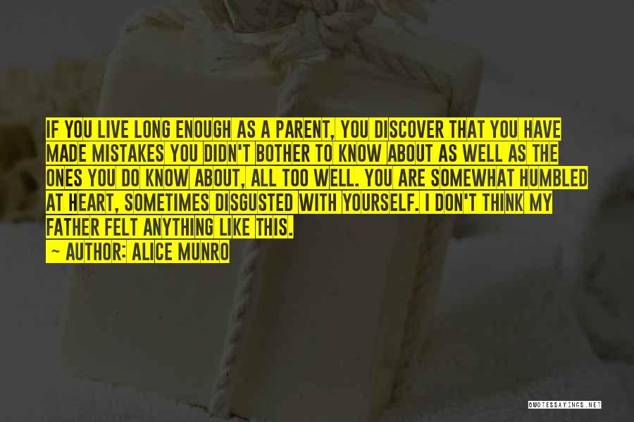 Alice Munro Quotes: If You Live Long Enough As A Parent, You Discover That You Have Made Mistakes You Didn't Bother To Know